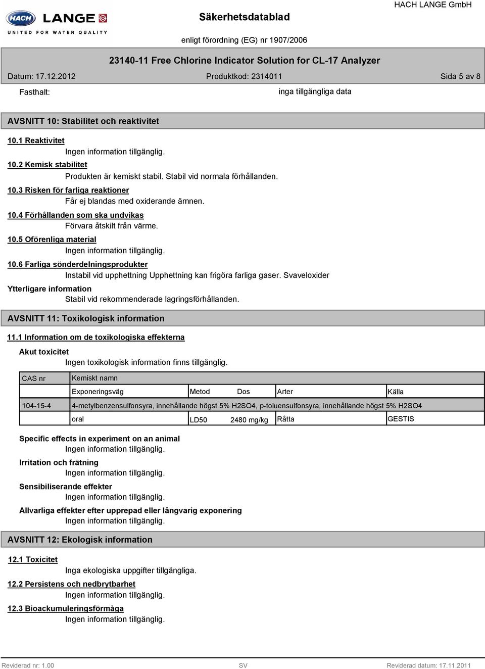 10.5 Oförenliga material 10.6 Farliga sönderdelningsprodukter Instabil vid upphettning Upphettning kan frigöra farliga gaser.