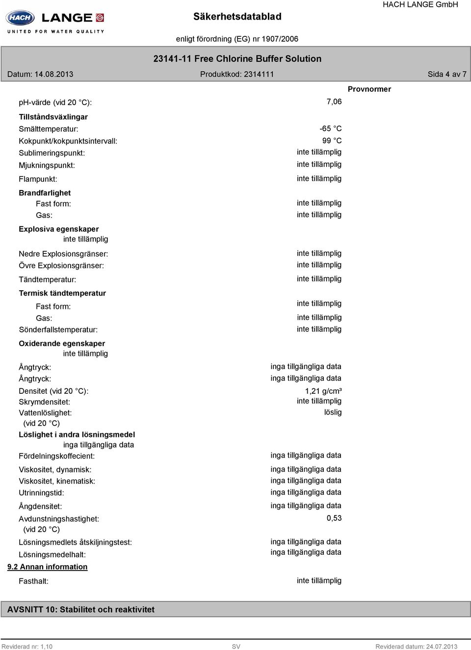 form: Gas: Explosiva egenskaper Nedre Explosionsgränser: Övre Explosionsgränser: Tändtemperatur: Termisk tändtemperatur Fast form: Gas: Sönderfallstemperatur: Oxiderande egenskaper Ångtryck: