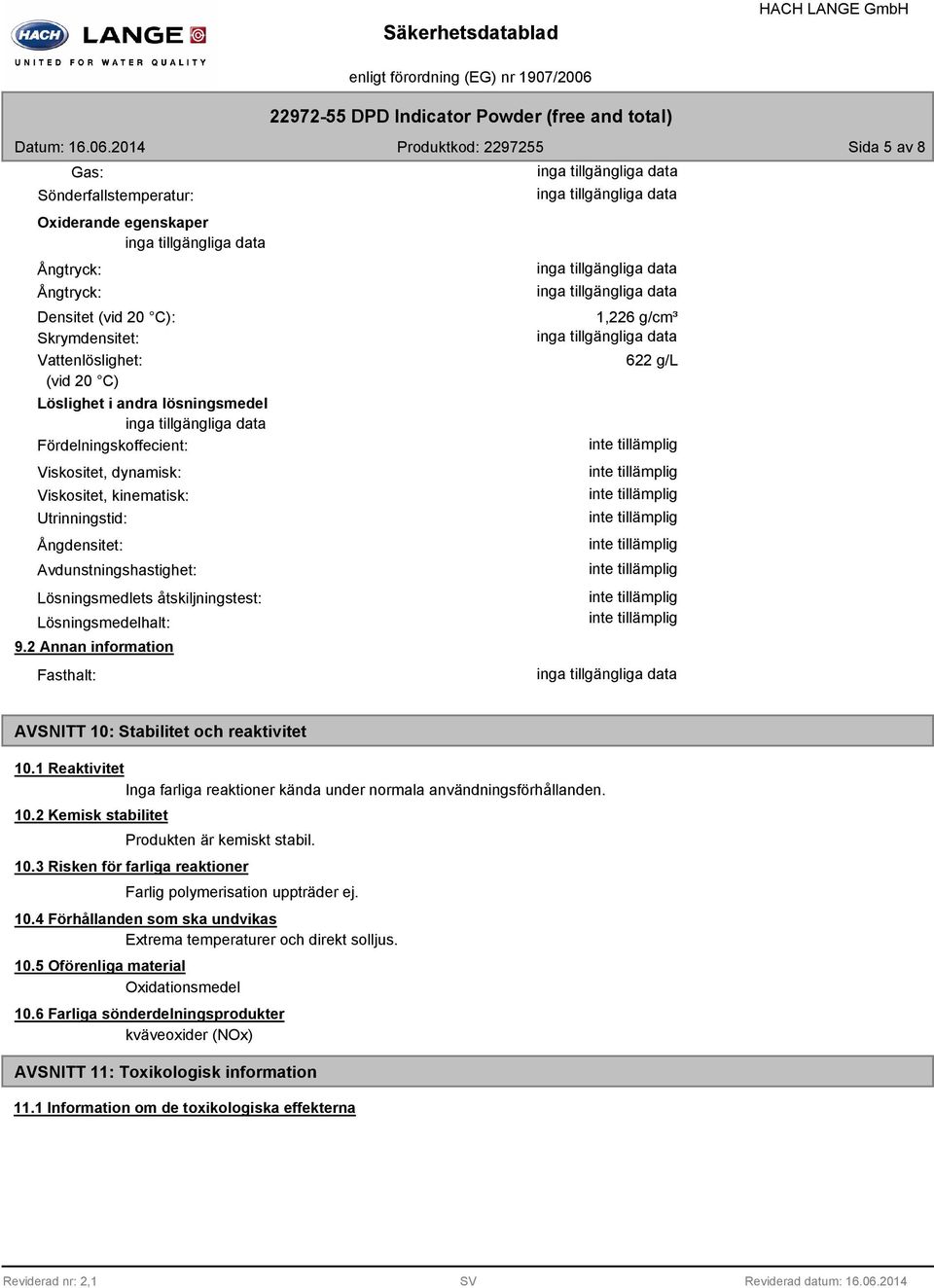 lösningsmedel Fördelningskoffecient: Viskositet, dynamisk: Viskositet, kinematisk: Utrinningstid: Ångdensitet: Avdunstningshastighet: Lösningsmedlets åtskiljningstest: Lösningsmedelhalt: 9.