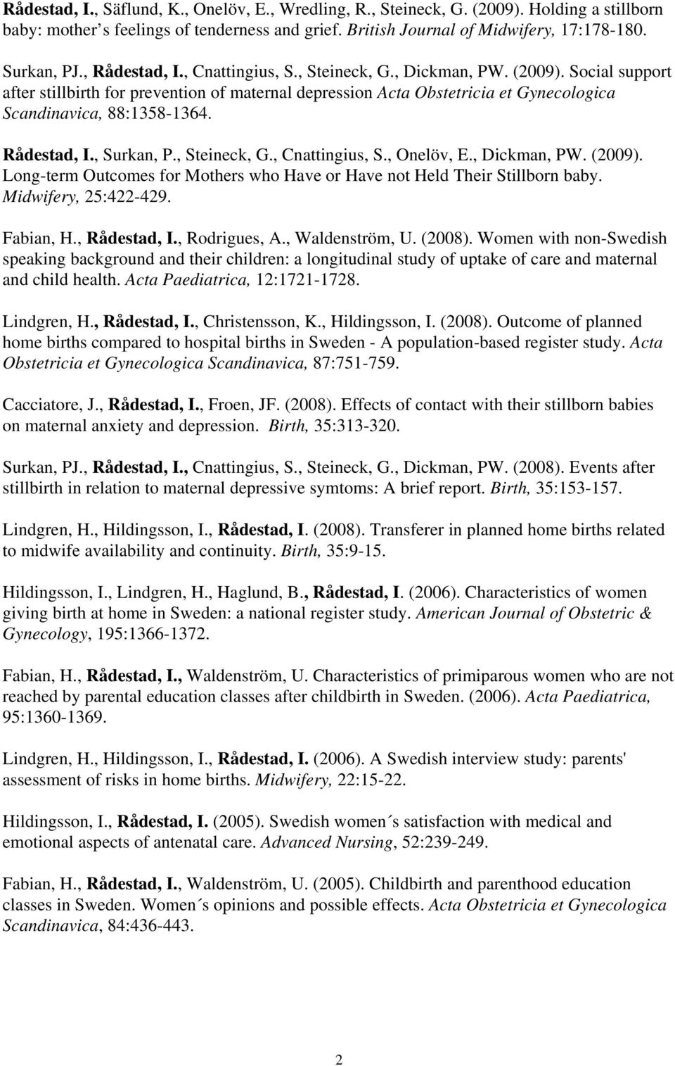 Rådestad, I., Surkan, P., Steineck, G., Cnattingius, S., Onelöv, E., Dickman, PW. (2009). Long-term Outcomes for Mothers who Have or Have not Held Their Stillborn baby. Midwifery, 25:422-429.