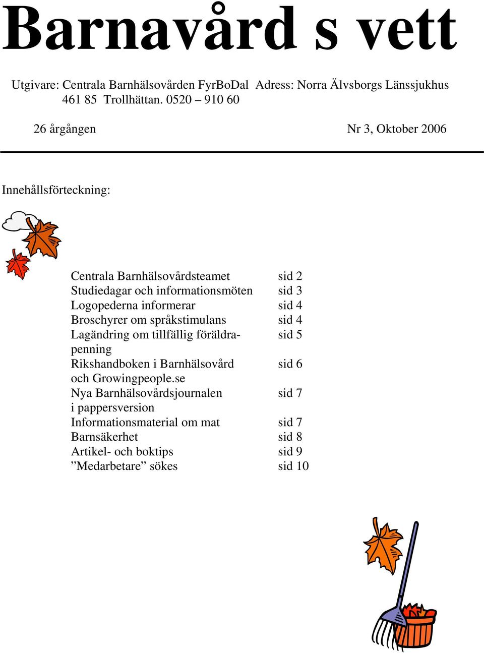 Logopederna informerar sid 4 Broschyrer om språkstimulans sid 4 Lagändring om tillfällig föräldra- sid 5 penning Rikshandboken i Barnhälsovård