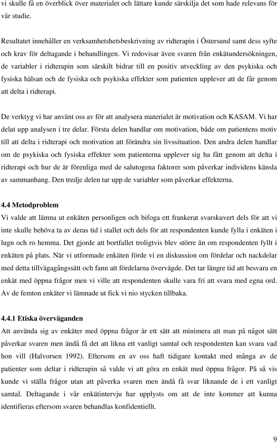 Vi redovisar även svaren från enkätundersökningen, de variabler i ridterapin som särskilt bidrar till en positiv utveckling av den psykiska och fysiska hälsan och de fysiska och psykiska effekter som