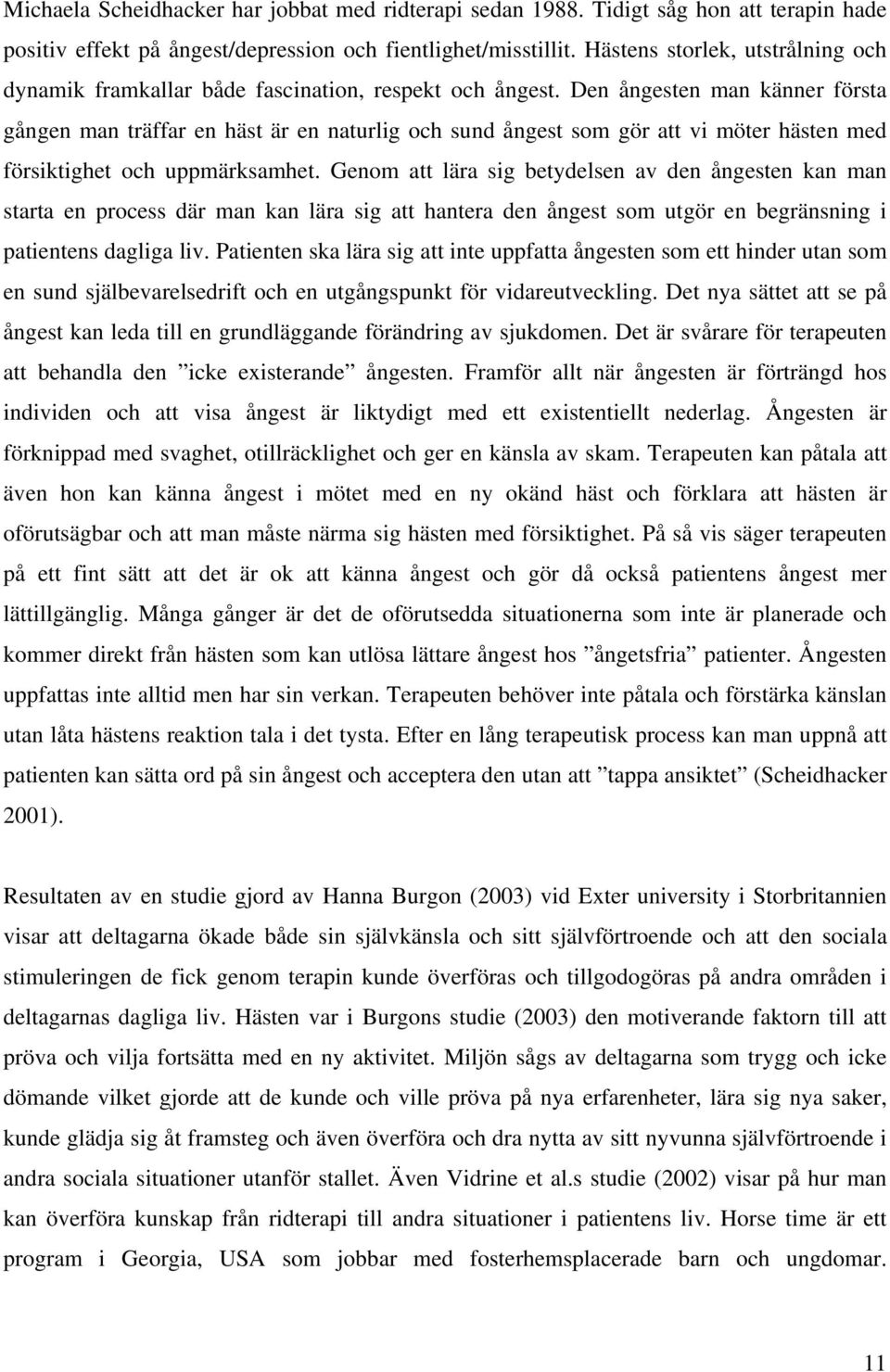 Den ångesten man känner första gången man träffar en häst är en naturlig och sund ångest som gör att vi möter hästen med försiktighet och uppmärksamhet.