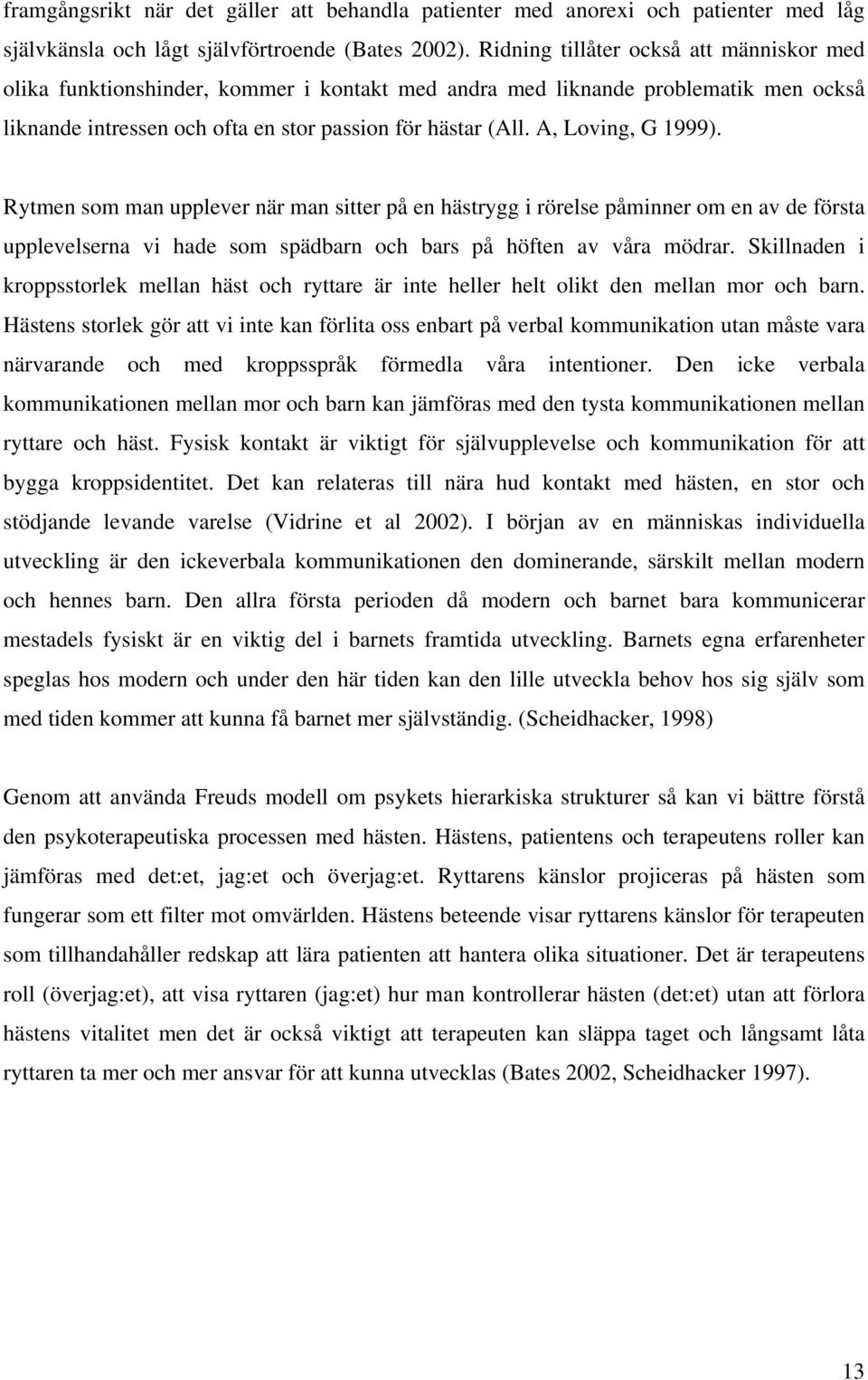 A, Loving, G 1999). Rytmen som man upplever när man sitter på en hästrygg i rörelse påminner om en av de första upplevelserna vi hade som spädbarn och bars på höften av våra mödrar.