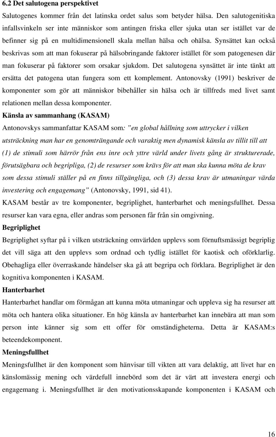 Synsättet kan också beskrivas som att man fokuserar på hälsobringande faktorer istället för som patogenesen där man fokuserar på faktorer som orsakar sjukdom.