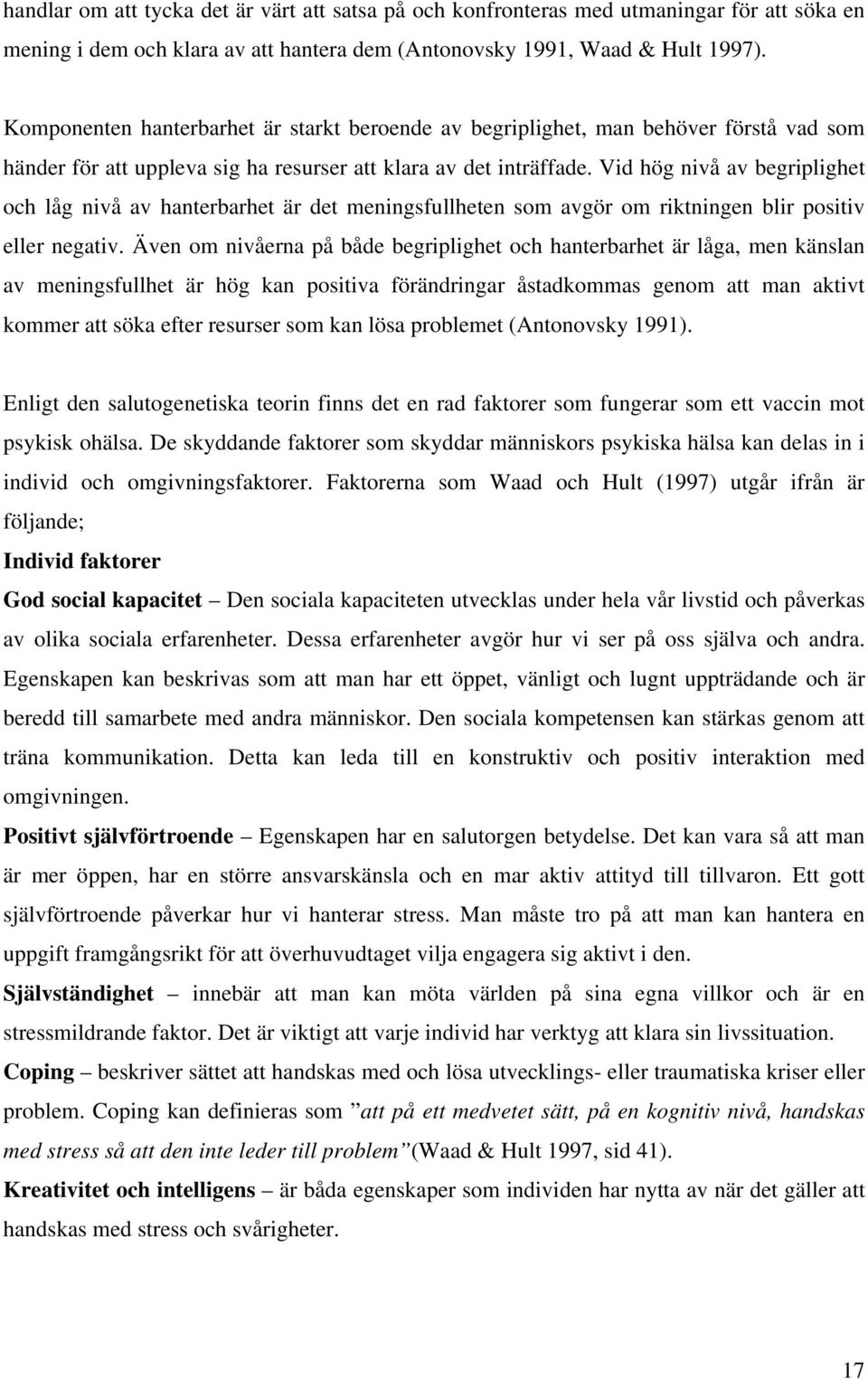 Vid hög nivå av begriplighet och låg nivå av hanterbarhet är det meningsfullheten som avgör om riktningen blir positiv eller negativ.