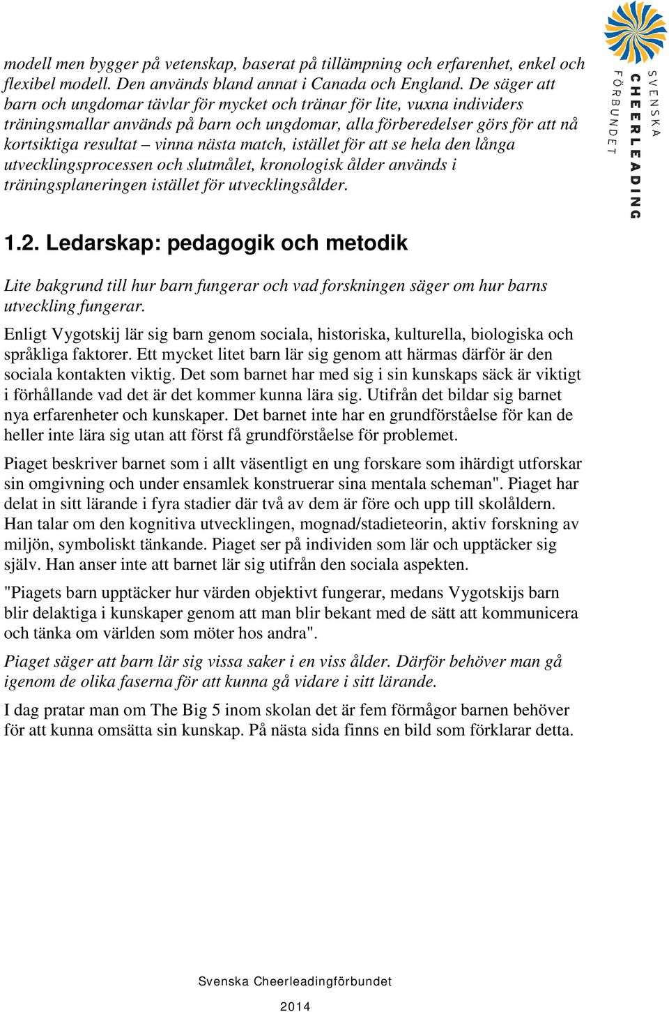 match, istället för att se hela den långa utvecklingsprocessen och slutmålet, kronologisk ålder används i träningsplaneringen istället för utvecklingsålder. 1.2.