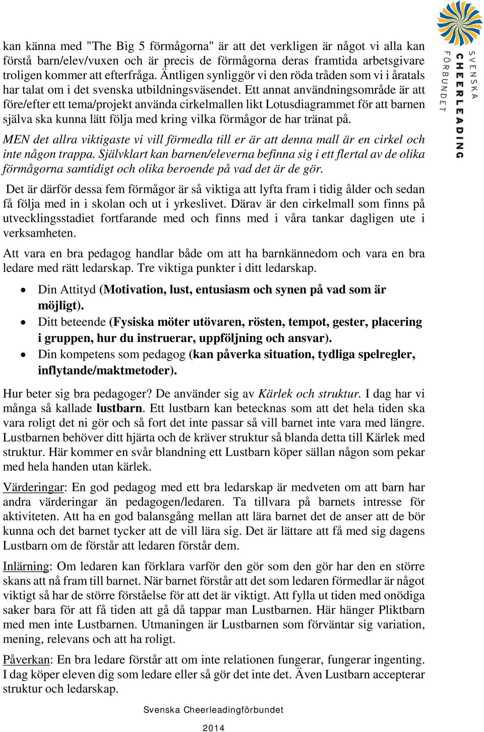 Ett annat användningsområde är att före/efter ett tema/projekt använda cirkelmallen likt Lotusdiagrammet för att barnen själva ska kunna lätt följa med kring vilka förmågor de har tränat på.