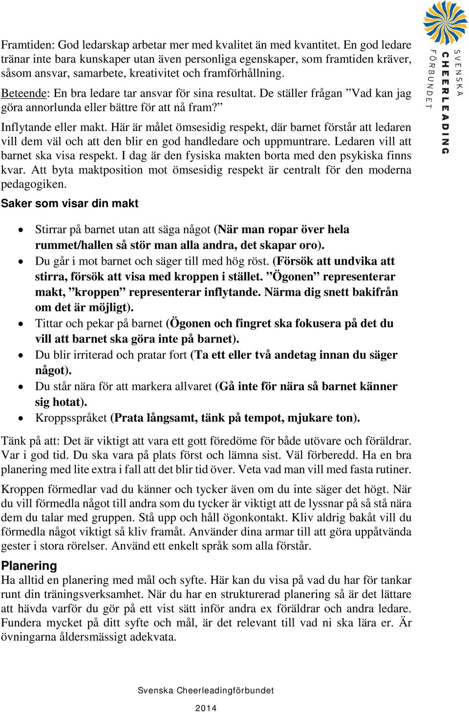 Beteende: En bra ledare tar ansvar för sina resultat. De ställer frågan Vad kan jag göra annorlunda eller bättre för att nå fram? Inflytande eller makt.