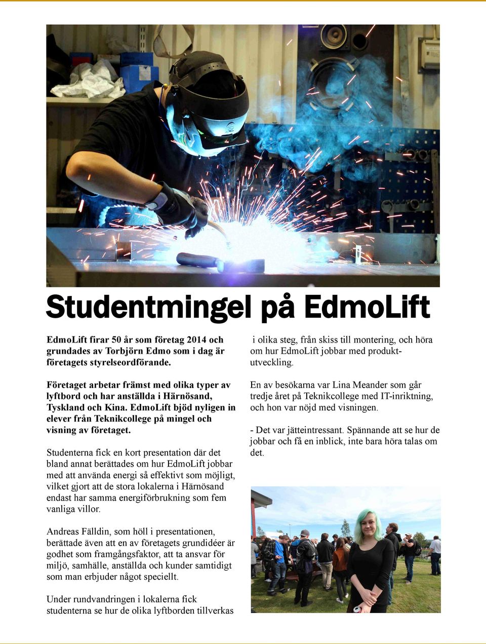 Studenterna fick en kort presentation där det bland annat berättades om hur EdmoLift jobbar med att använda energi så effektivt som möjligt, vilket gjort att de stora lokalerna i Härnösand endast har