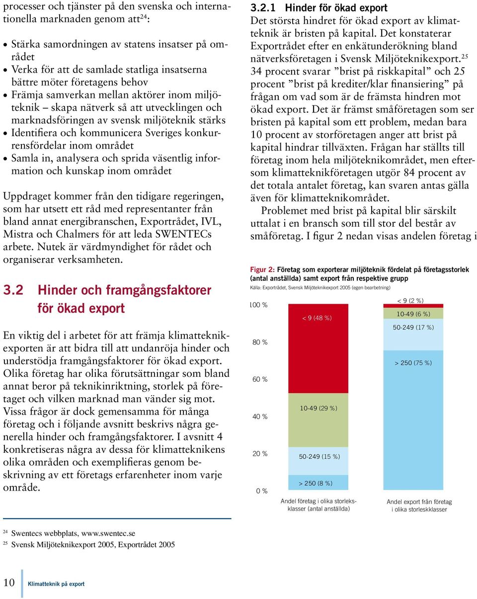 konkurrensfördelar inom området Samla in, analysera och sprida väsentlig information och kunskap inom området Uppdraget kommer från den tidigare regeringen, som har utsett ett råd med representanter