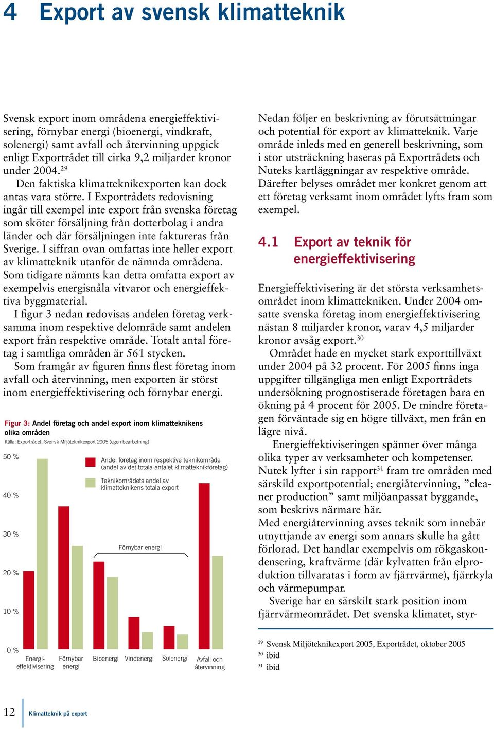 I Exportrådets redovisning ingår till exempel inte export från svenska företag som sköter försäljning från dotterbolag i andra länder och där försäljningen inte faktureras från Sverige.