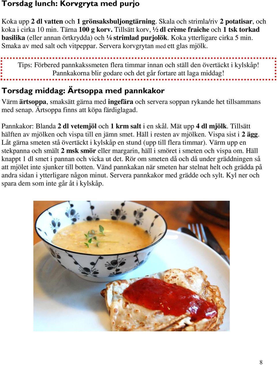 Servera korvgrytan med ett glas mjölk. Tips: Förbered pannkakssmeten flera timmar innan och ställ den övertäckt i kylskåp! Pannkakorna blir godare och det går fortare att laga middag!