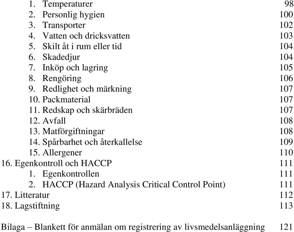 Matförgiftningar 108 14. Spårbarhet och återkallelse 109 15. Allergener 110 16. Egenkontroll och HACCP 111 1. Egenkontrollen 111 2.