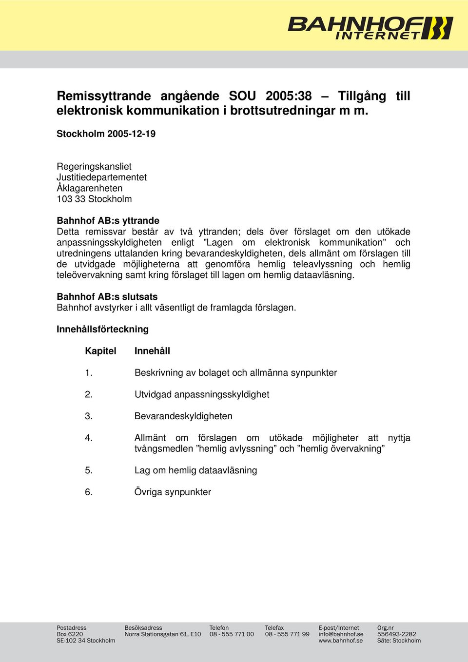 anpassningsskyldigheten enligt Lagen om elektronisk kommunikation och utredningens uttalanden kring bevarandeskyldigheten, dels allmänt om förslagen till de utvidgade möjligheterna att genomföra