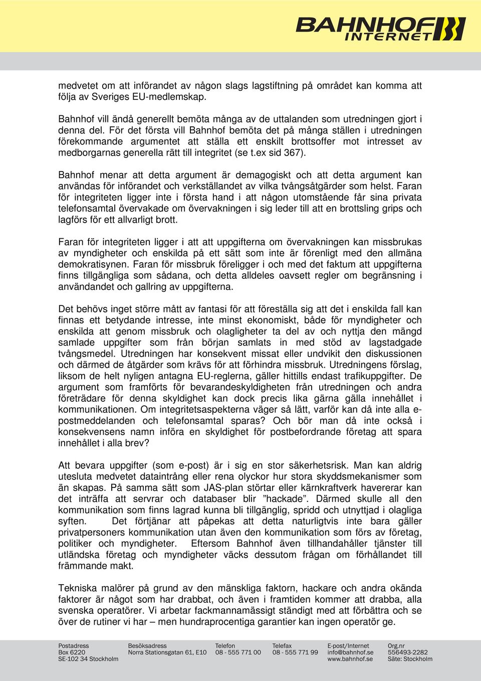 För det första vill Bahnhof bemöta det på många ställen i utredningen förekommande argumentet att ställa ett enskilt brottsoffer mot intresset av medborgarnas generella rätt till integritet (se t.