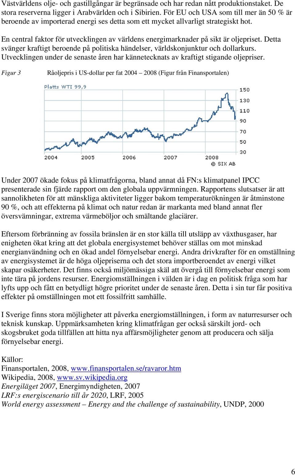 En central faktor för utvecklingen av världens energimarknader på sikt är oljepriset. Detta svänger kraftigt beroende på politiska händelser, världskonjunktur och dollarkurs.