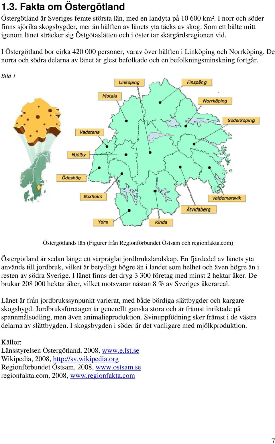 De norra och södra delarna av länet är glest befolkade och en befolkningsminskning fortgår. Bild 1 Östergötlands län (Figurer från Regionförbundet Östsam och regionfakta.