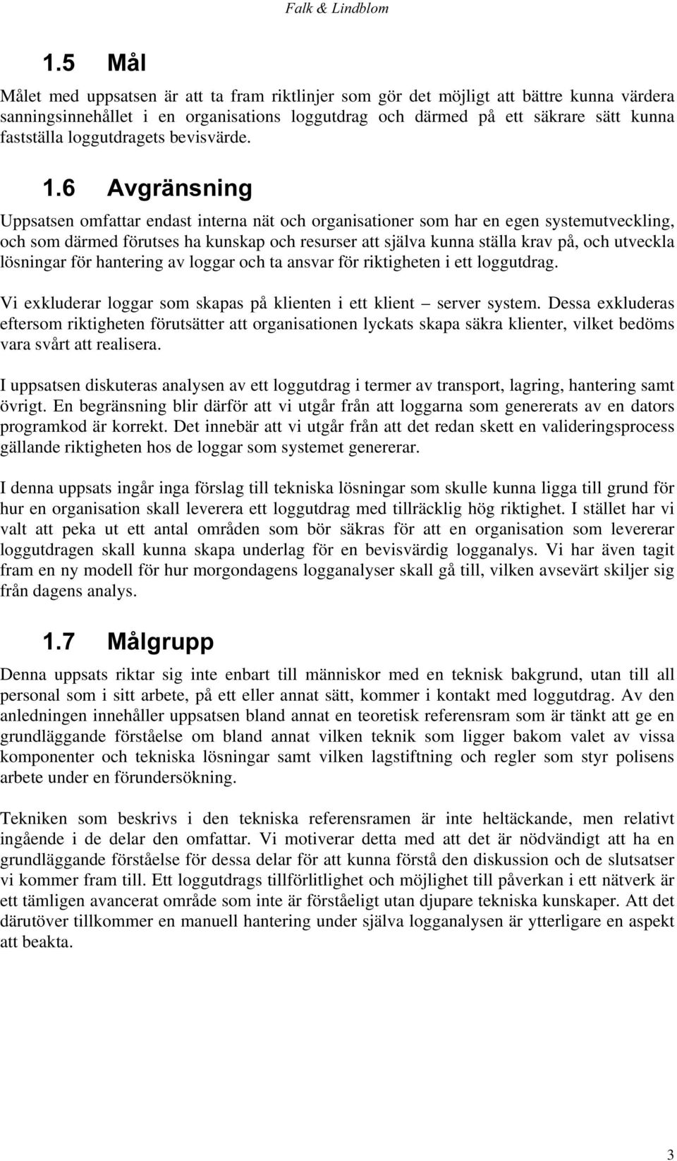 $YJUlQVQLQJ Uppsatsen omfattar endast interna nät och organisationer som har en egen systemutveckling, och som därmed förutses ha kunskap och resurser att själva kunna ställa krav på, och utveckla