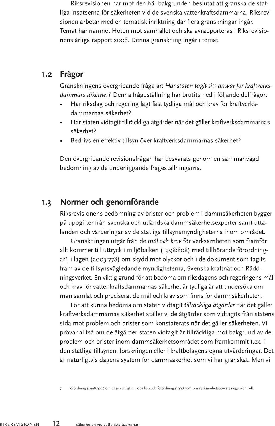 Denna granskning ingår i temat. 1.2 Frågor Granskningens övergripande fråga är: Har staten tagit sitt ansvar för kraftverksdammars säkerhet?