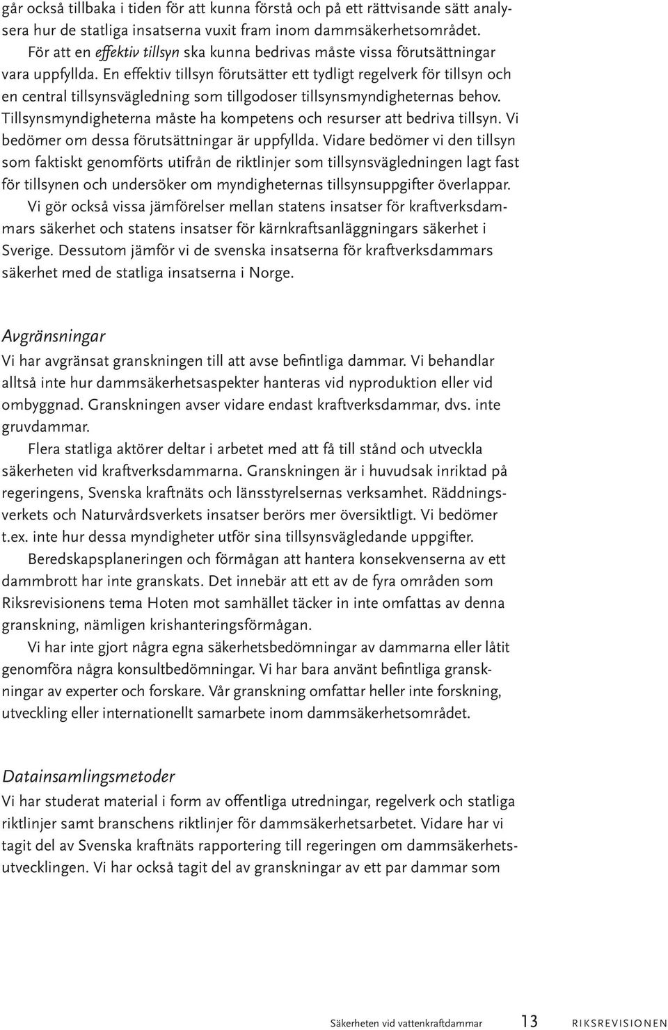 En effektiv tillsyn förutsätter ett tydligt regelverk för tillsyn och en central tillsynsvägledning som tillgodoser tillsynsmyndigheternas behov.