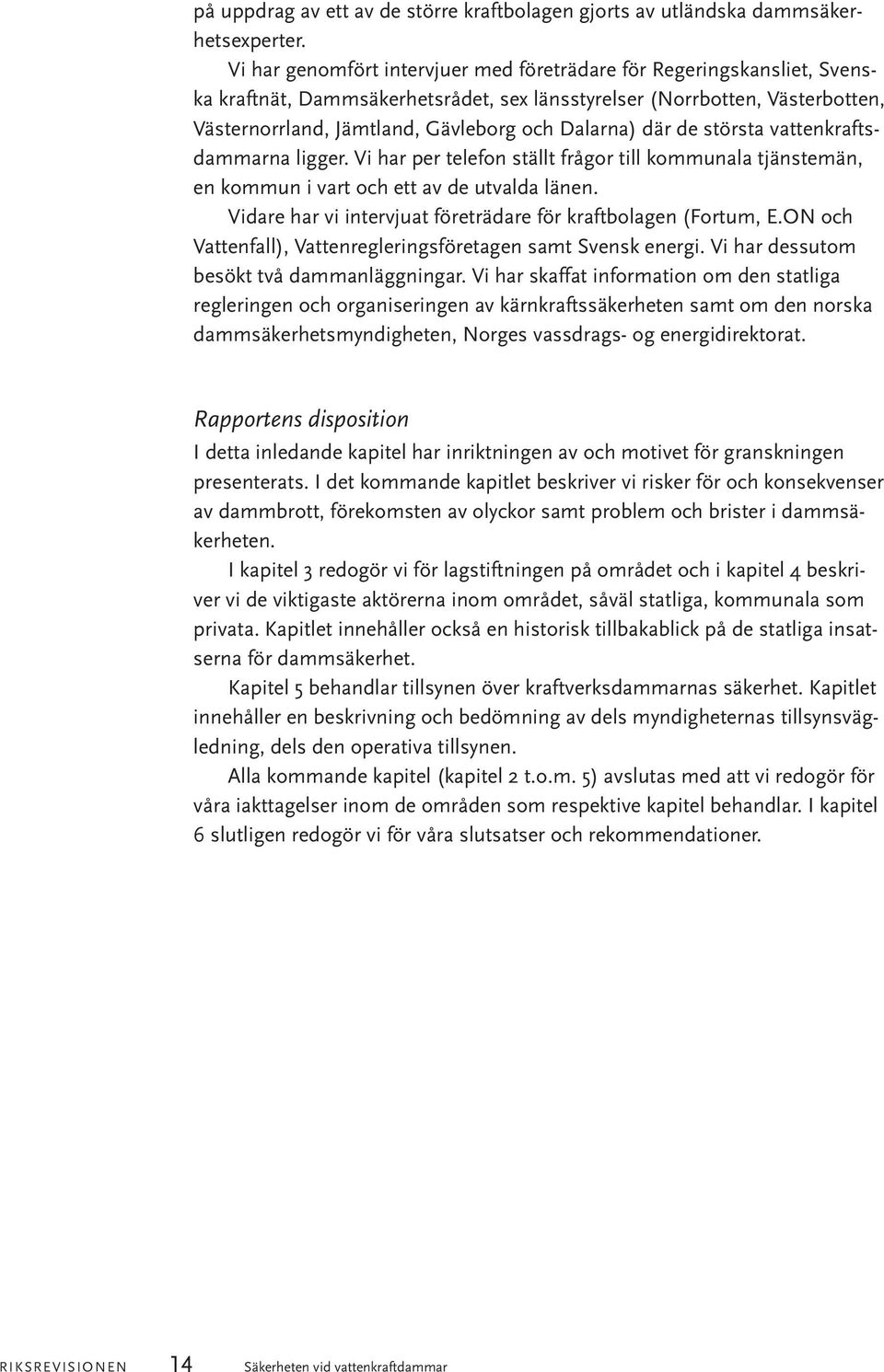 där de största vattenkraftsdammarna ligger. Vi har per telefon ställt frågor till kommunala tjänstemän, en kommun i vart och ett av de utvalda länen.