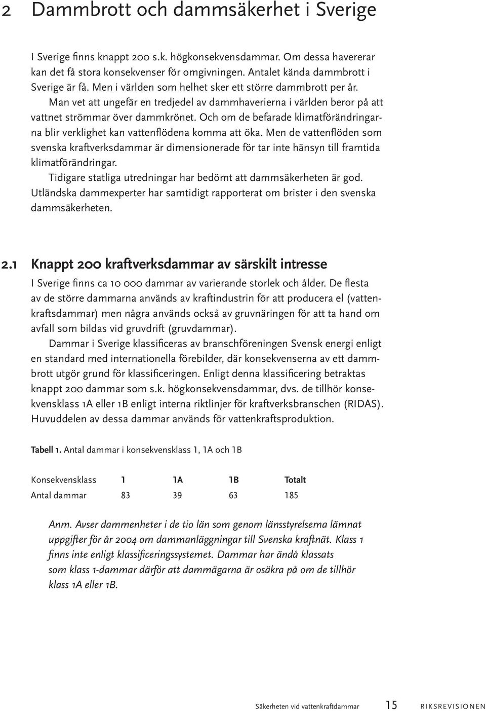 Och om de befarade klimatförändringarna blir verklighet kan vattenflödena komma att öka.