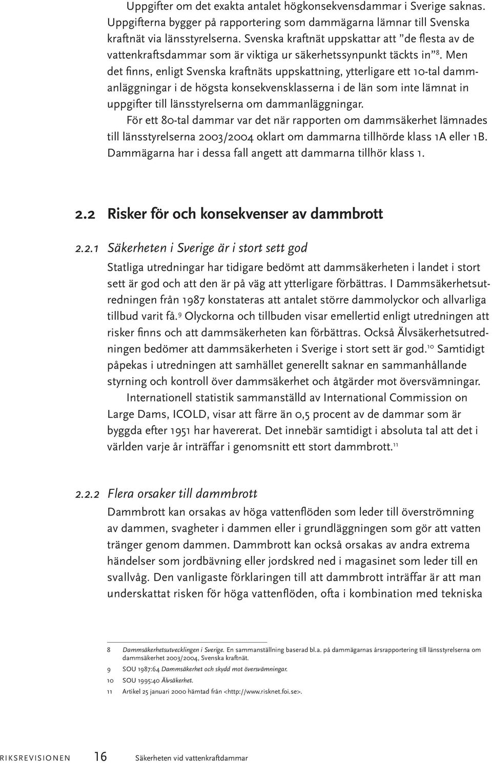 Men det finns, enligt Svenska kraftnäts uppskattning, ytterligare ett 10-tal dammanläggningar i de högsta konsekvensklasserna i de län som inte lämnat in uppgifter till länsstyrelserna om