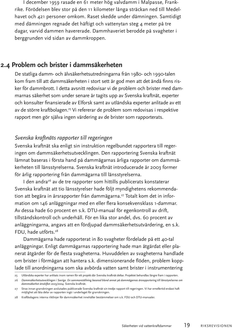 4 Problem och brister i dammsäkerheten De statliga damm- och älvsäkerhetsutredningarna från 1980- och 1990-talen kom fram till att dammsäkerheten i stort sett är god men att det ändå finns risker för