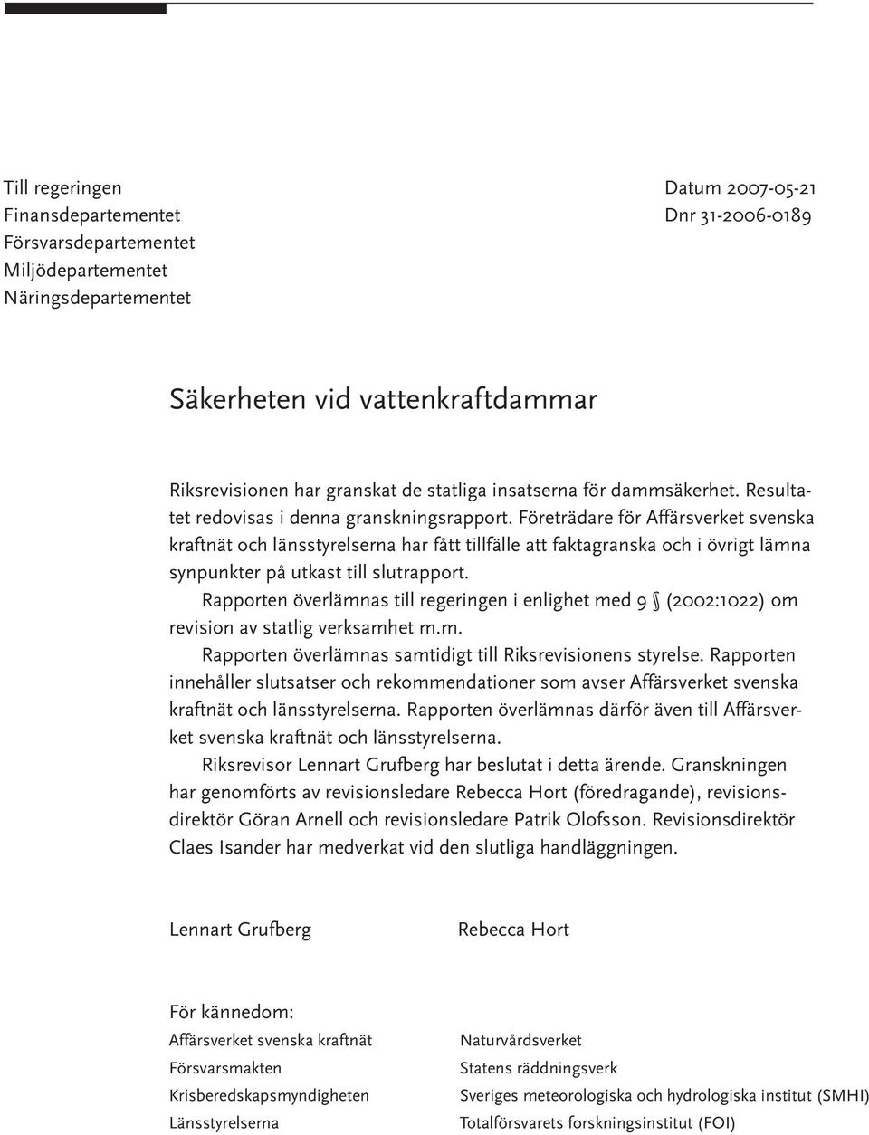 Företrädare för Affärsverket svenska kraftnät och länsstyrelserna har fått tillfälle att faktagranska och i övrigt lämna synpunkter på utkast till slutrapport.