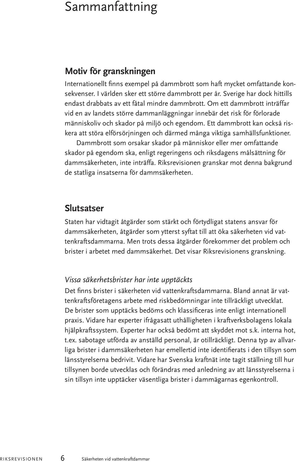 Om ett dammbrott inträffar vid en av landets större dammanläggningar innebär det risk för förlorade människoliv och skador på miljö och egendom.