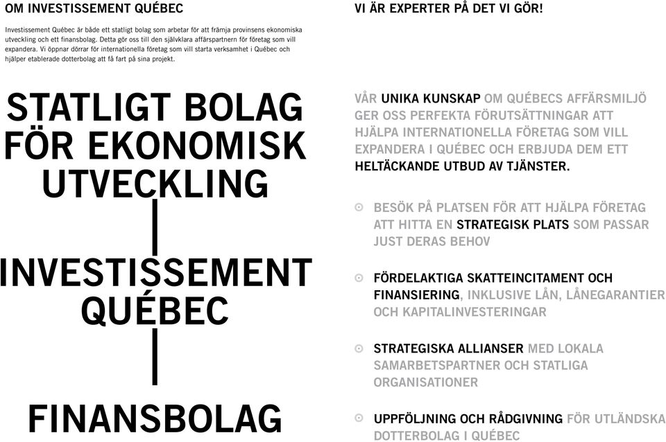 Vi öppnar dörrar för internationella företag som vill starta verksamhet i Québec och hjälper etablerade dotterbolag att få fart på sina projekt.