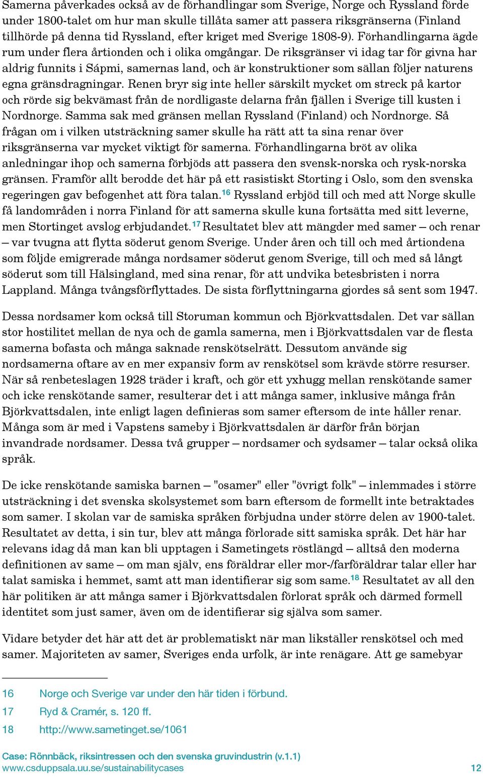 De riksgränser vi idag tar för givna har aldrig funnits i Sápmi, samernas land, och är konstruktioner som sällan följer naturens egna gränsdragningar.