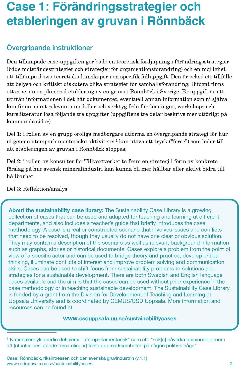 Den är också ett tillfälle att belysa och kritiskt diskutera olika strategier för samhällsförändring. Bifogat finns ett case om en planerad etablering av en gruva i Rönnbäck i Sverige.