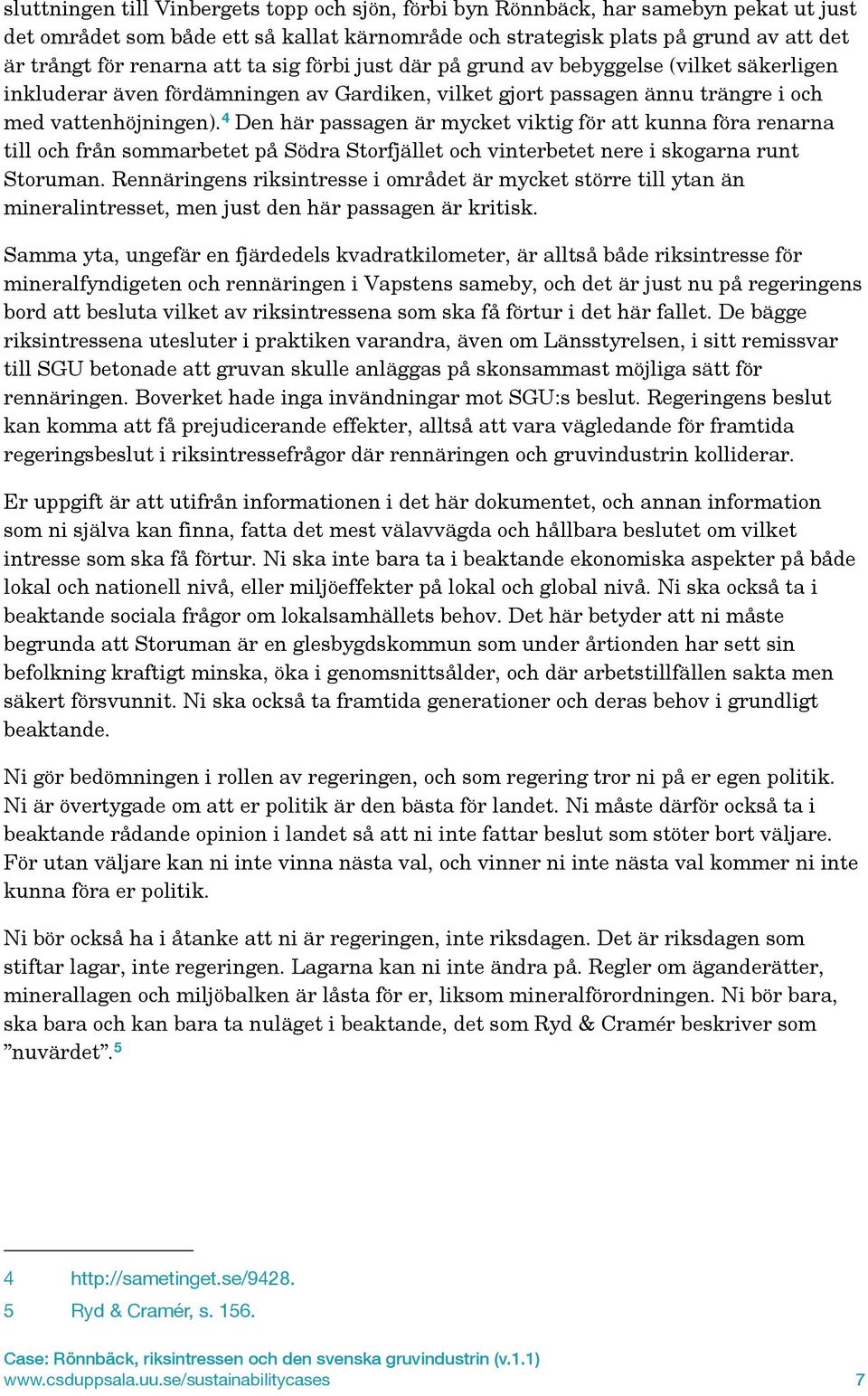 4 Den här passagen är mycket viktig för att kunna föra renarna till och från sommarbetet på Södra Storfjället och vinterbetet nere i skogarna runt Storuman.