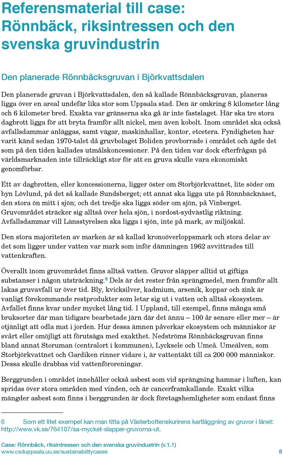 Här ska tre stora dagbrott ligga för att bryta framför allt nickel, men även kobolt. Inom området ska också avfallsdammar anläggas, samt vägar, maskinhallar, kontor, etcetera.