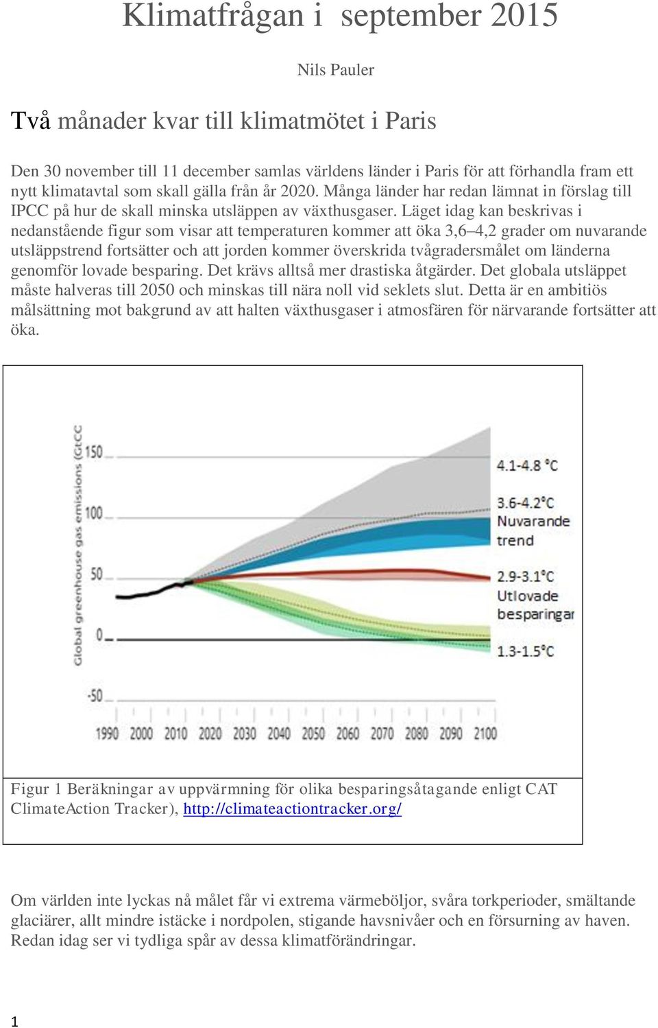 Läget idag kan beskrivas i nedanstående figur som visar att temperaturen kommer att öka 3,6 4,2 grader om nuvarande utsläppstrend fortsätter och att jorden kommer överskrida tvågradersmålet om