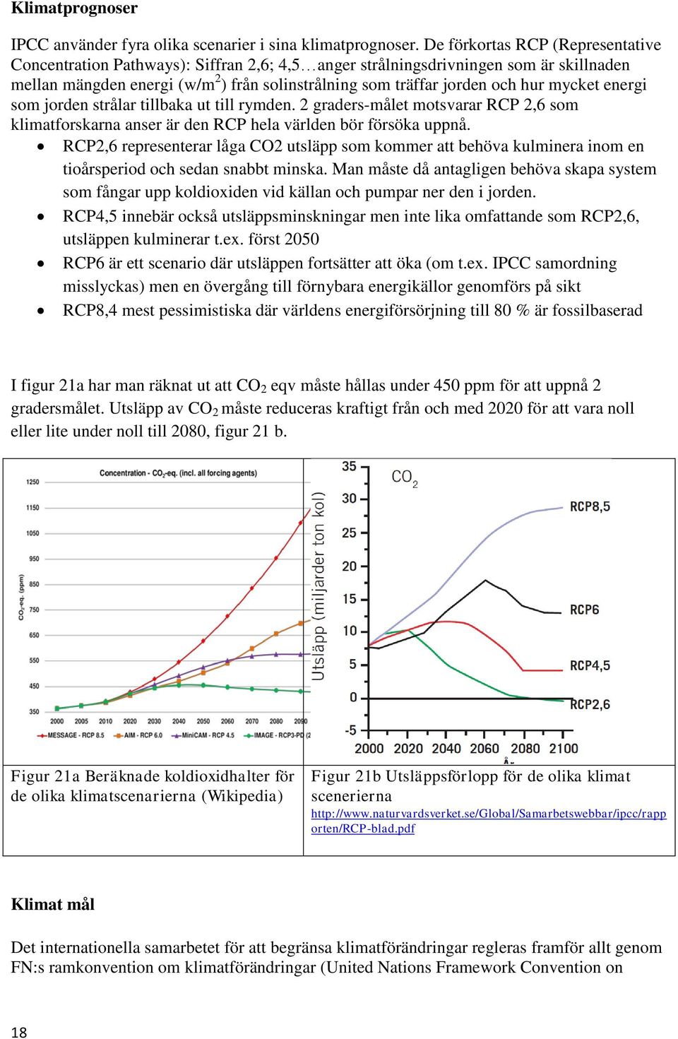 mycket energi som jorden strålar tillbaka ut till rymden. 2 graders-målet motsvarar RCP 2,6 som klimatforskarna anser är den RCP hela världen bör försöka uppnå.