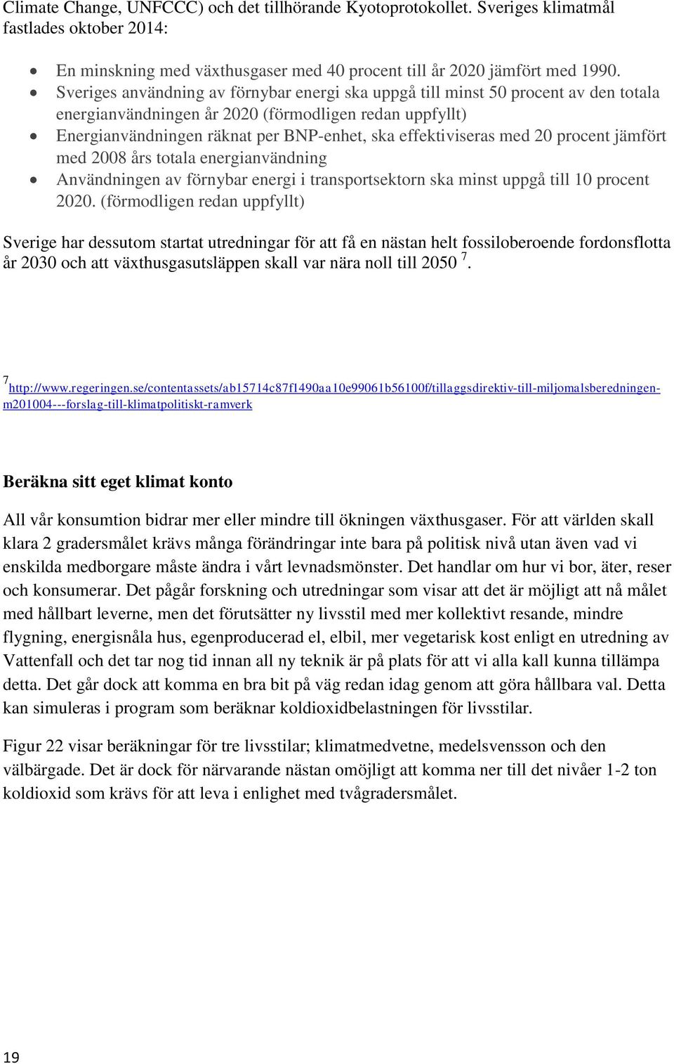 effektiviseras med 20 procent jämfört med 2008 års totala energianvändning Användningen av förnybar energi i transportsektorn ska minst uppgå till 10 procent 2020.