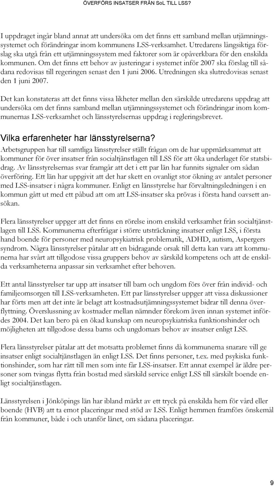 Om det finns ett behov av justeringar i systemet inför 2007 ska förslag till sådana redovisas till regeringen senast den 1 juni 2006. Utredningen ska slutredovisas senast den 1 juni 2007.