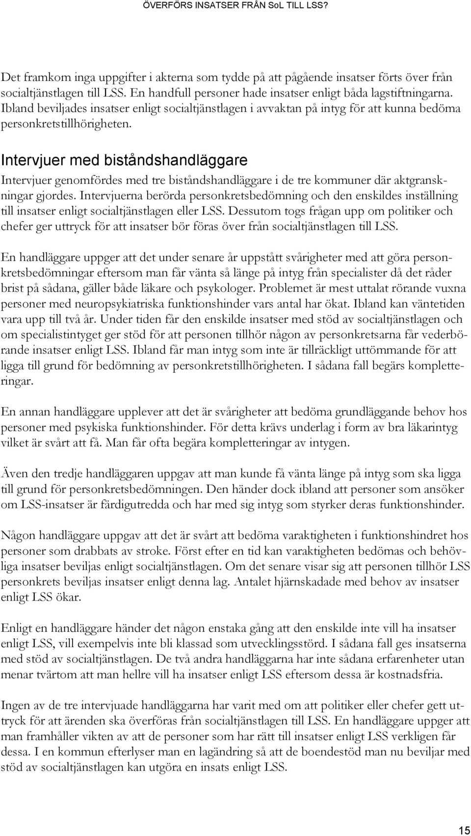 Intervjuer med biståndshandläggare Intervjuer genomfördes med tre biståndshandläggare i de tre kommuner där aktgranskningar gjordes.