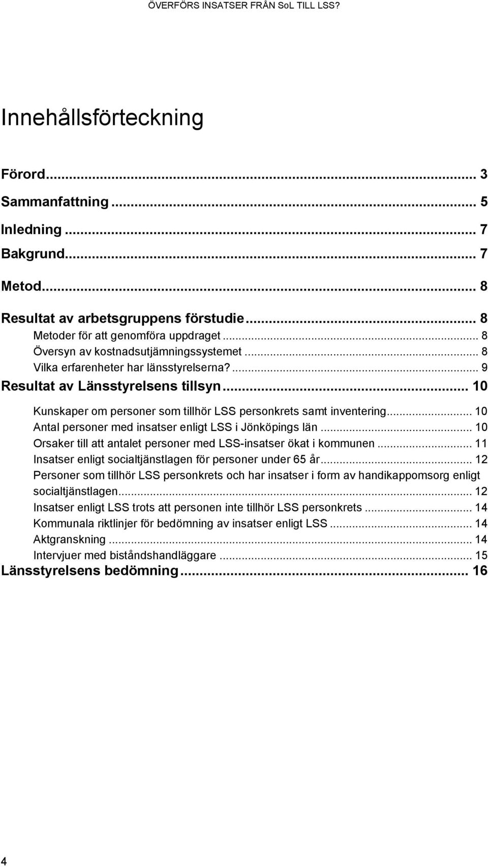 .. 10 Antal personer med insatser enligt LSS i Jönköpings län... 10 Orsaker till att antalet personer med LSS-insatser ökat i kommunen... 11 Insatser enligt socialtjänstlagen för personer under 65 år.