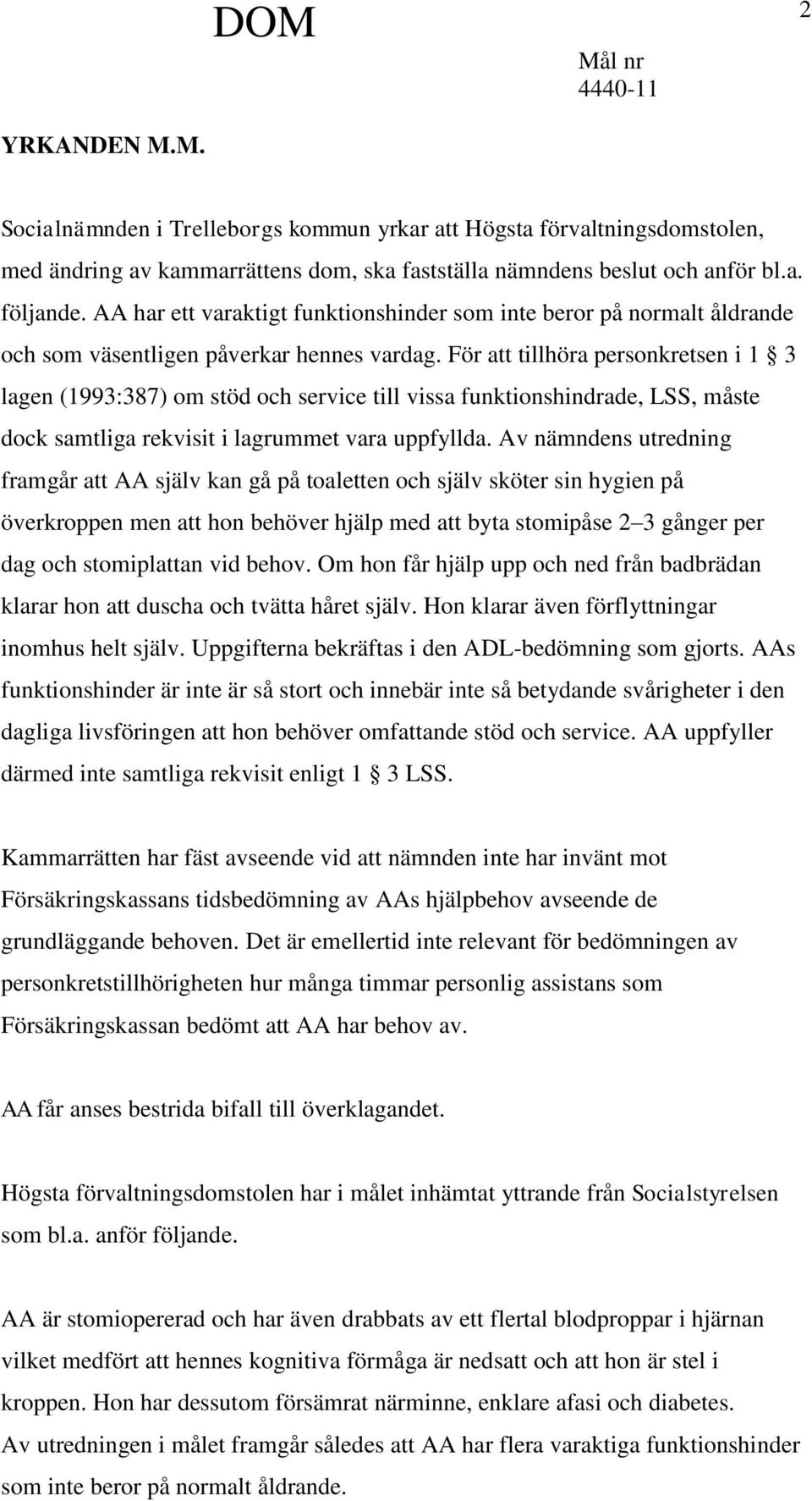 För att tillhöra personkretsen i 1 3 lagen (1993:387) om stöd och service till vissa funktionshindrade, LSS, måste dock samtliga rekvisit i lagrummet vara uppfyllda.