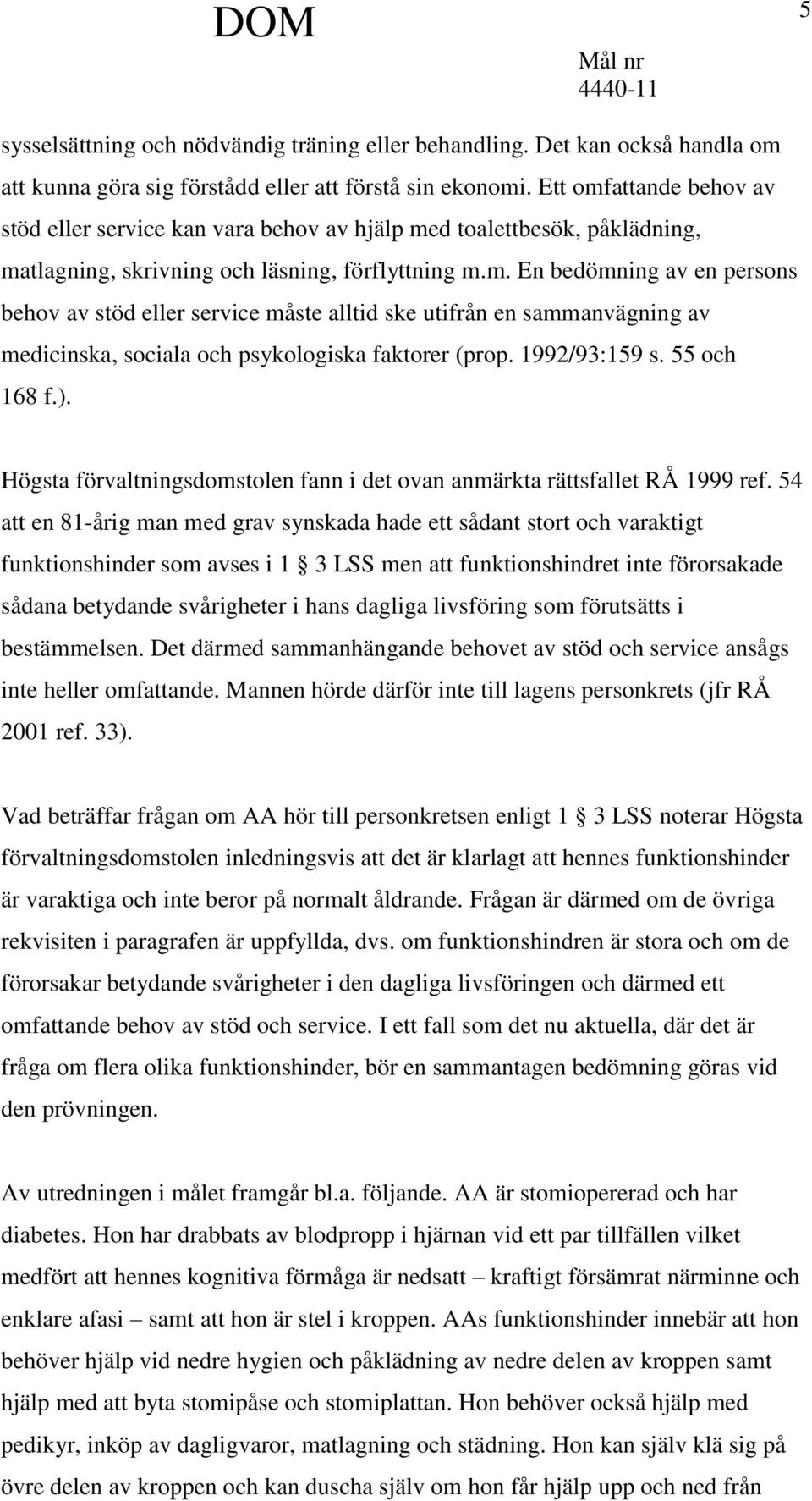 1992/93:159 s. 55 och 168 f.). Högsta förvaltningsdomstolen fann i det ovan anmärkta rättsfallet RÅ 1999 ref.