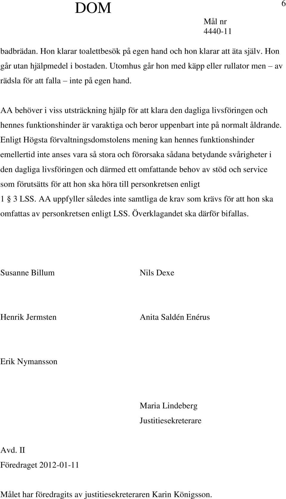 AA behöver i viss utsträckning hjälp för att klara den dagliga livsföringen och hennes funktionshinder är varaktiga och beror uppenbart inte på normalt åldrande.