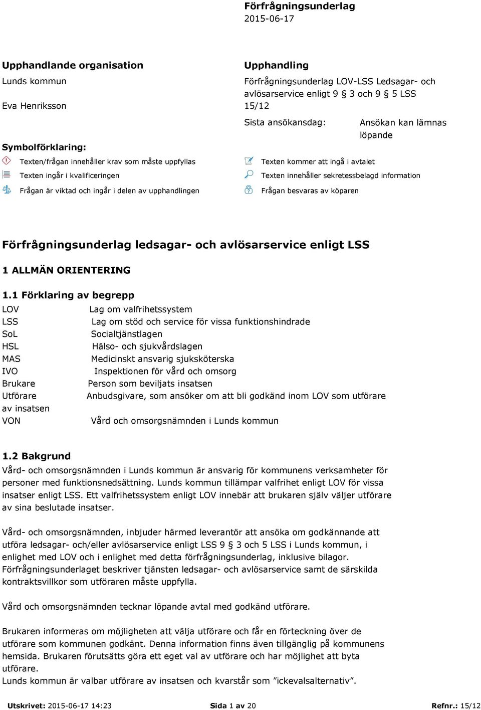 Texten kommer att ingå i avtalet Texten innehåller sekretessbelagd information Frågan besvaras av köparen Förfrågningsunderlag ledsagar- och avlösarservice enligt LSS 1 ALLMÄN ORIENTERING 1.