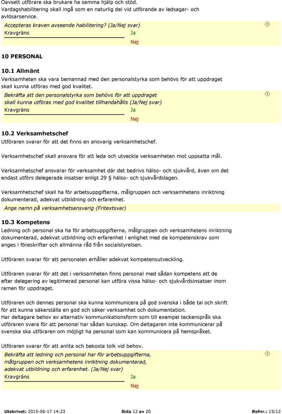 Bekräfta att den personalstyrka som behövs för att uppdraget skall kunna utföras med god kvalitet tillhandahålls (/ svar) 10.