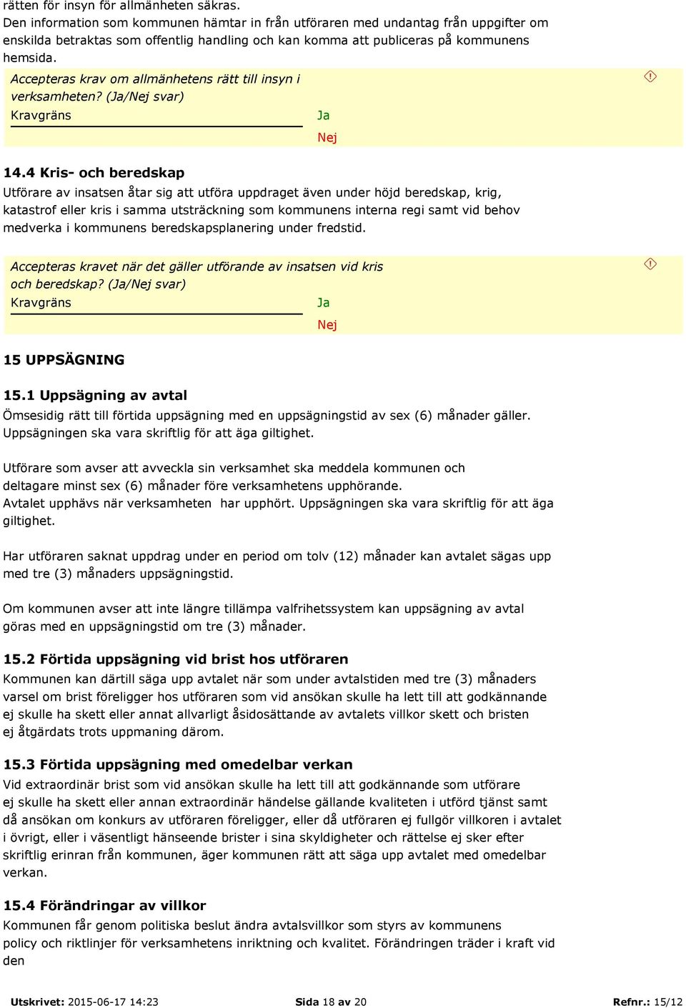 Accepteras krav om allmänhetens rätt till insyn i verksamheten? (/ svar) 14.