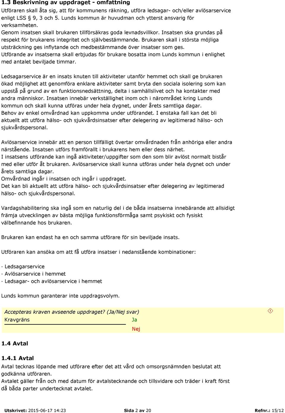 Insatsen ska grundas på respekt för brukarens integritet och självbestämmande. Brukaren skall i största möjliga utsträckning ges inflytande och medbestämmande över insatser som ges.