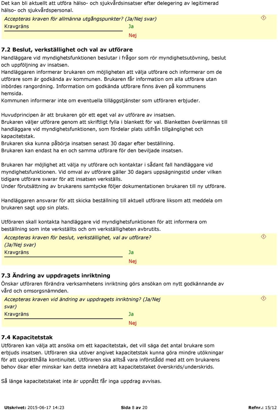 Handläggaren informerar brukaren om möjligheten att välja utförare och informerar om de utförare som är godkända av kommunen. Brukaren får information om alla utförare utan inbördes rangordning.